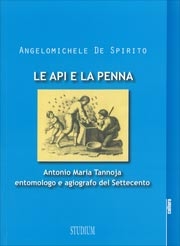 Angelomichele De SpiritoLe api e la penna. Antonio Maria Tannoja entomologo e agiografo del Settecento