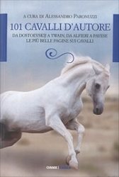 a cura di Alessandro Paronuzzi: 101 cavalli d'autore - da Dostoevskij a Twain, da Alfieri a Pavese le pi belle pagine sui cavalli